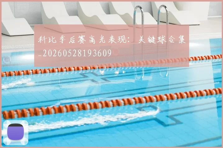 科比季后赛高光表现：关键球合集_20260528193609